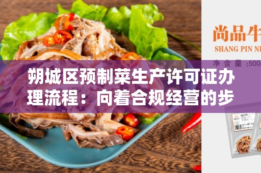 朔城区预制菜生产许可证办理流程：向着合规经营的步伐迈进