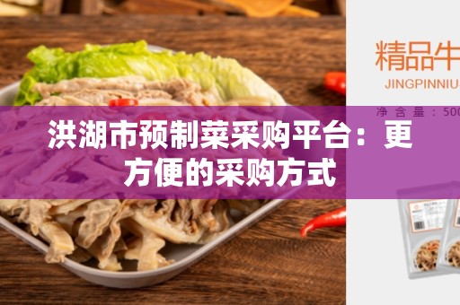洪湖市预制菜采购平台：更方便的采购方式