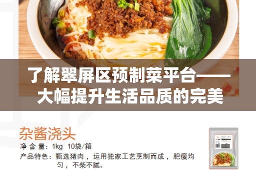 了解翠屏区预制菜平台—— 大幅提升生活品质的完美解决方案