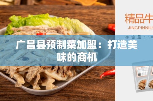 广昌县预制菜加盟：打造美味的商机