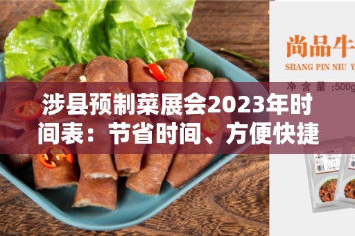 涉县预制菜展会2023年时间表：节省时间、方便快捷的一站式采购盛宴
