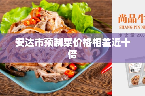 安达市预制菜价格相差近十倍