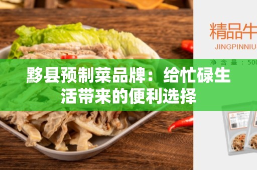 黟县预制菜品牌：给忙碌生活带来的便利选择