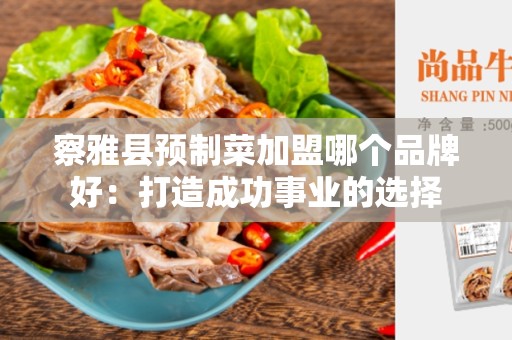 察雅县预制菜加盟哪个品牌好：打造成功事业的选择