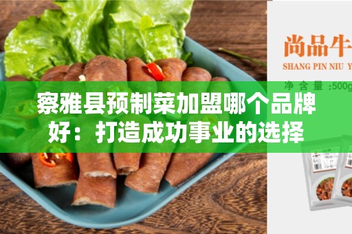 察雅县预制菜加盟哪个品牌好：打造成功事业的选择