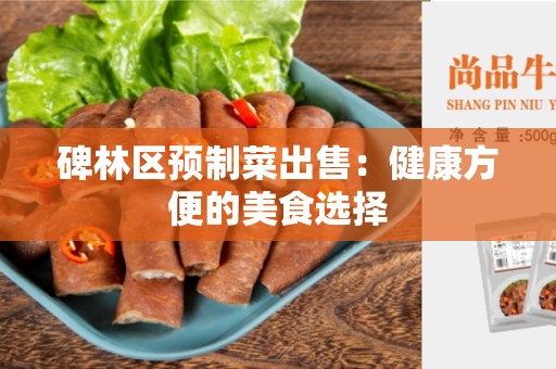 碑林区预制菜出售：健康方便的美食选择