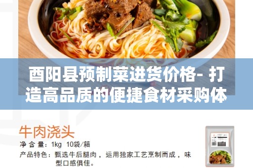 酉阳县预制菜进货价格- 打造高品质的便捷食材采购体验