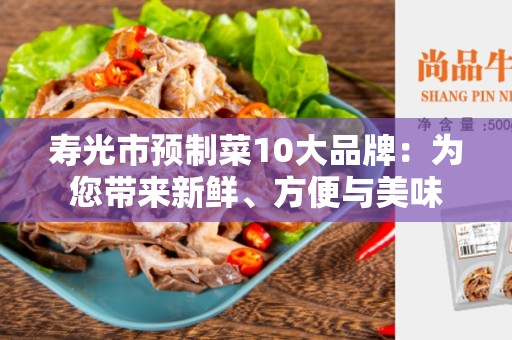 寿光市预制菜10大品牌：为您带来新鲜、方便与美味
