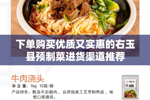 下单购买优质又实惠的右玉县预制菜进货渠道推荐