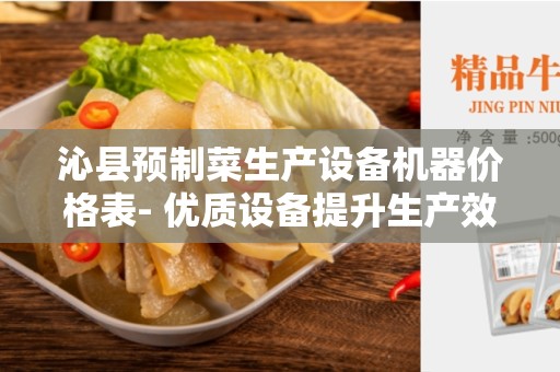 沁县预制菜生产设备机器价格表- 优质设备提升生产效率