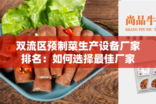 双流区预制菜生产设备厂家排名：如何选择最佳厂家
