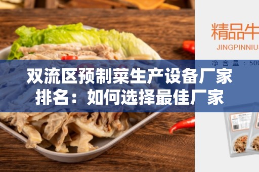 双流区预制菜生产设备厂家排名：如何选择最佳厂家