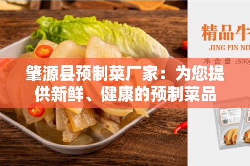 肇源县预制菜厂家：为您提供新鲜、健康的预制菜品