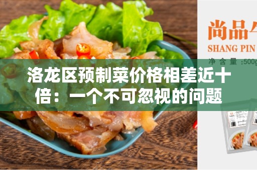 洛龙区预制菜价格相差近十倍：一个不可忽视的问题