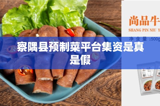 察隅县预制菜平台集资是真是假