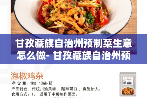 甘孜藏族自治州预制菜生意怎么做- 甘孜藏族自治州预制菜行业的机遇与挑战