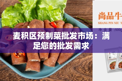 麦积区预制菜批发市场：满足您的批发需求