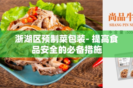 浙湖区预制菜包装- 提高食品安全的必备措施