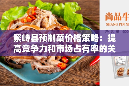 繁峙县预制菜价格策略：提高竞争力和市场占有率的关键