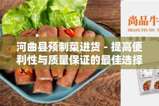 河曲县预制菜进货 - 提高便利性与质量保证的最佳选择