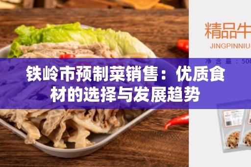 铁岭市预制菜销售：优质食材的选择与发展趋势