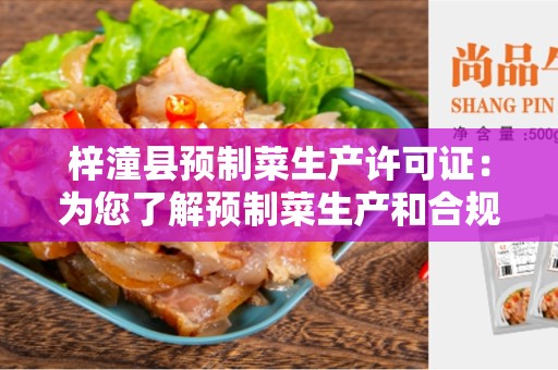 梓潼县预制菜生产许可证:为您了解预制菜生产和合规性提供指南 梓潼县预制菜生产许可证:为您了解预制菜生产和合规性提供指南