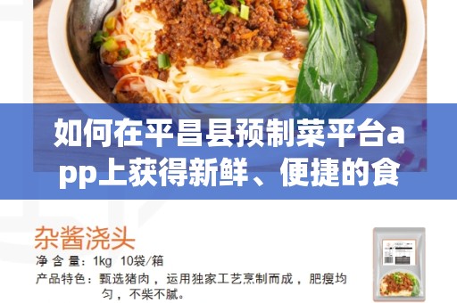 如何在平昌县预制菜平台app上获得新鲜、便捷的食材？