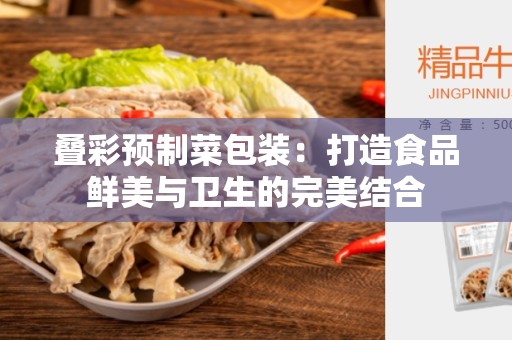 叠彩预制菜包装：打造食品鲜美与卫生的完美结合
