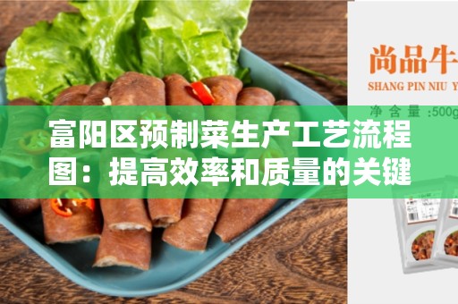 富阳区预制菜生产工艺流程图：提高效率和质量的关键
