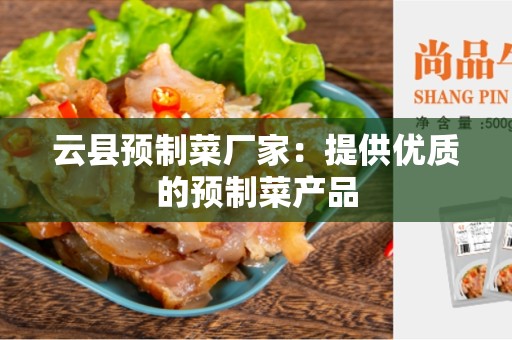 云县预制菜厂家：提供优质的预制菜产品