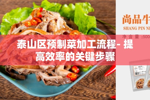 泰山区预制菜加工流程- 提高效率的关键步骤