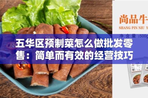 五华区预制菜怎么做批发零售：简单而有效的经营技巧