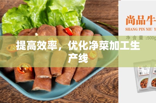 提高效率，优化净菜加工生产线
