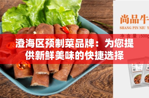 澄海区预制菜品牌：为您提供新鲜美味的快捷选择