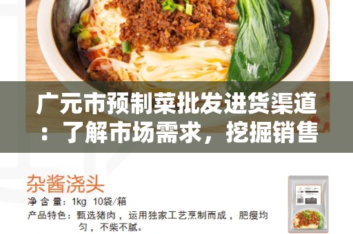 广元市预制菜批发进货渠道：了解市场需求，挖掘销售机会