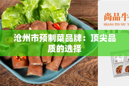 沧州市预制菜品牌：顶尖品质的选择