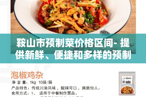 鞍山市预制菜价格区间- 提供新鲜、便捷和多样的预制菜选择