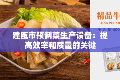 建瓯市预制菜生产设备：提高效率和质量的关键