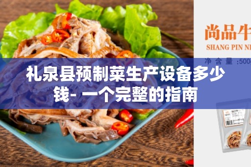 礼泉县预制菜生产设备多少钱- 一个完整的指南