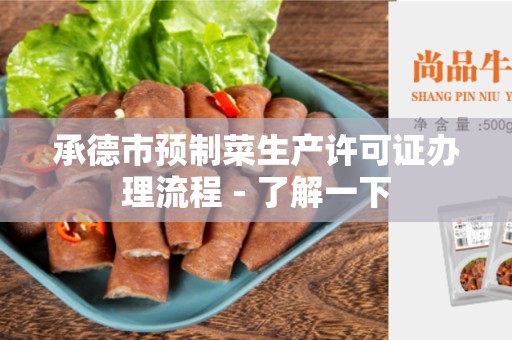 承德市预制菜生产许可证办理流程 - 了解一下