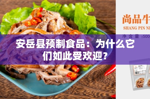 安岳县预制食品：为什么它们如此受欢迎？