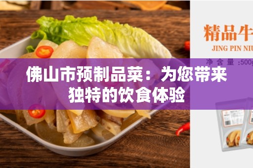 佛山市预制品菜：为您带来独特的饮食体验
