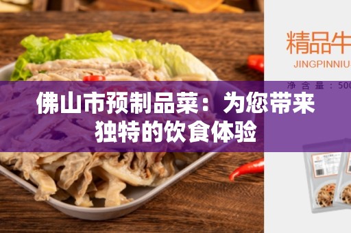 佛山市预制品菜：为您带来独特的饮食体验