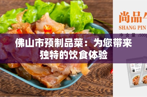 佛山市预制品菜：为您带来独特的饮食体验