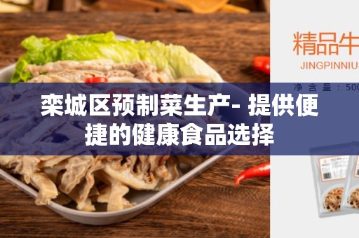 栾城区预制菜生产- 提供便捷的健康食品选择