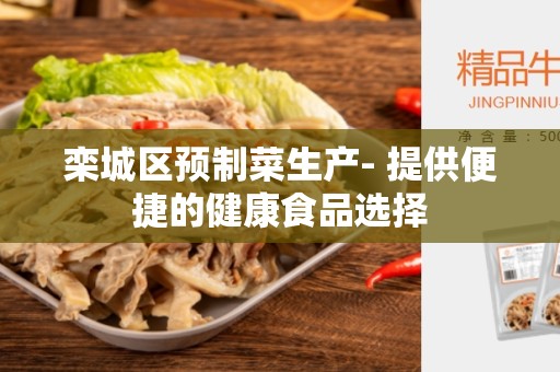 栾城区预制菜生产- 提供便捷的健康食品选择