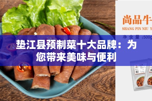 垫江县预制菜十大品牌：为您带来美味与便利