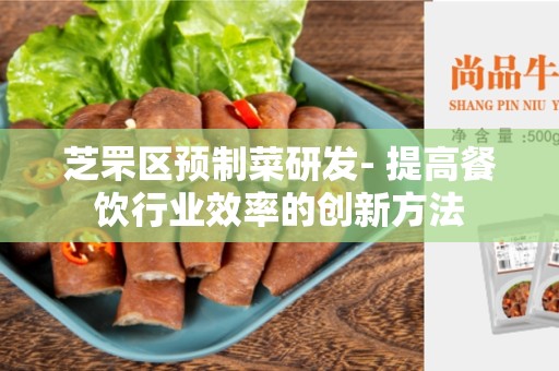 芝罘区预制菜研发- 提高餐饮行业效率的创新方法