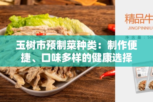 玉树市预制菜种类：制作便捷、口味多样的健康选择