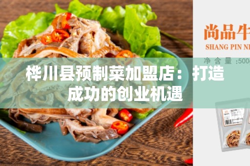 桦川县预制菜加盟店：打造成功的创业机遇